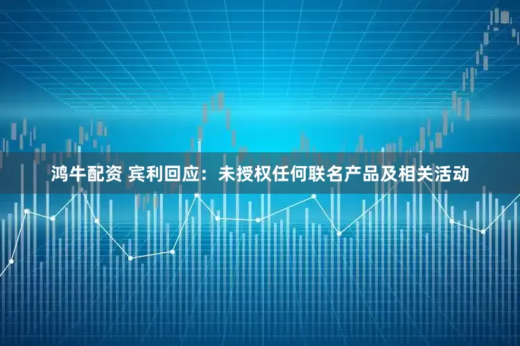鸿牛配资 宾利回应：未授权任何联名产品及相关活动