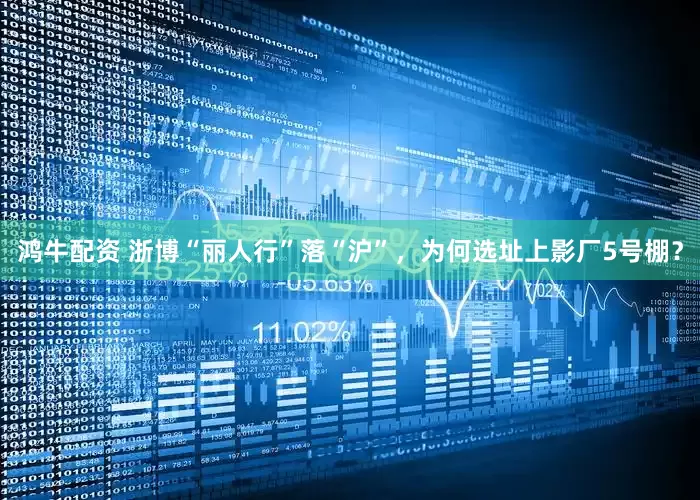 鸿牛配资 浙博“丽人行”落“沪”，为何选址上影厂5号棚？